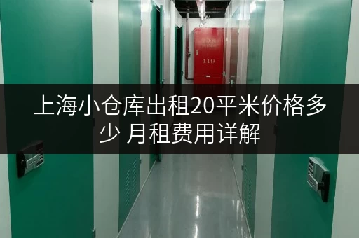 上海小仓库出租20平米价格多少 月租费用详解