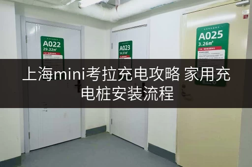 上海mini考拉充电攻略 家用充电桩安装流程 上海mini考拉充电攻略 家用充电桩安装流程