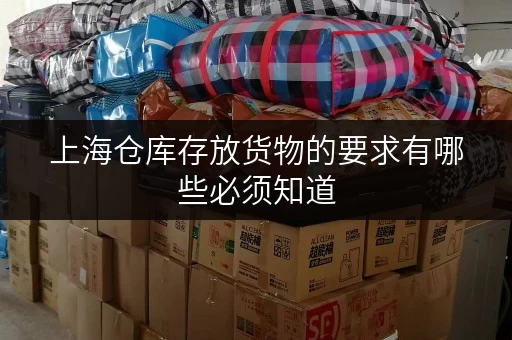 上海仓库存放货物的要求有哪些必须知道