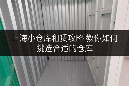 上海小仓库租赁攻略 教你如何挑选合适的仓库 上海小仓库租赁攻略 教你如何挑选合适的仓库