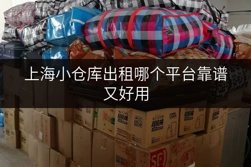 上海小仓库出租哪个平台靠谱又好用