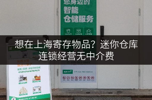 想在上海寄存物品?迷你仓库连锁经营无中介费 想在上海寄存物品?迷你仓库连锁经营无中介费