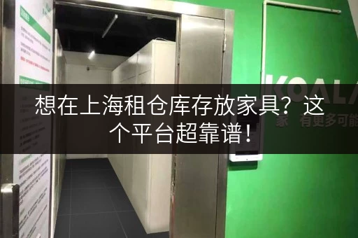 想在上海租仓库存放家具?这个平台超靠谱! 想在上海租仓库存放家具?这个平台超靠谱!