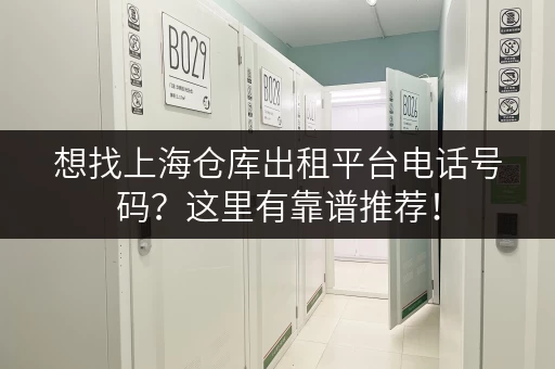 想找上海仓库出租平台电话号码？这里有靠谱推荐！