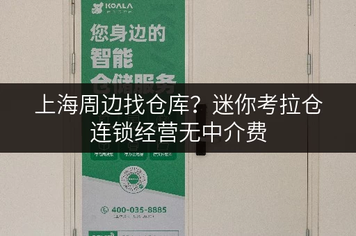 上海周边找仓库？迷你考拉仓连锁经营无中介费