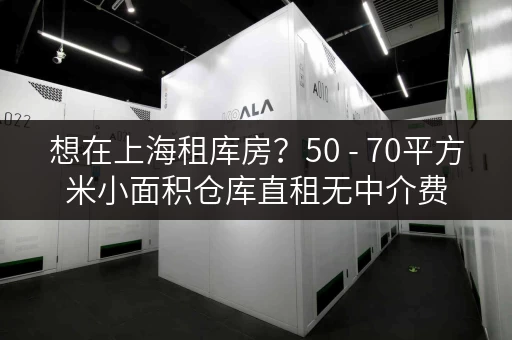 想在上海租库房?50 - 70平方米小面积仓库直租无中介费 想在上海租库房?50 - 70平方米小面积仓库直租无中介费
