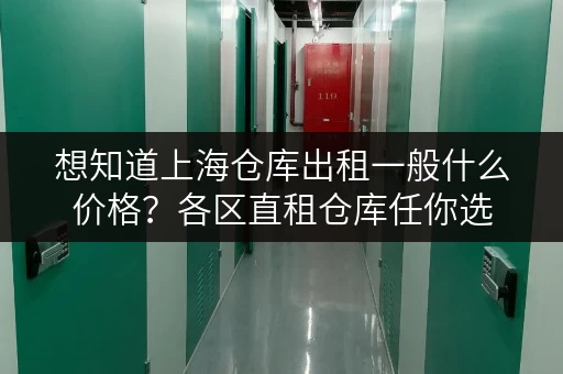 想知道上海仓库出租一般什么价格？各区直租仓库任你选