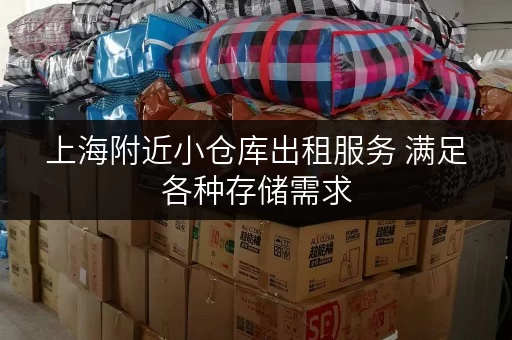 上海附近小仓库出租服务 满足各种存储需求