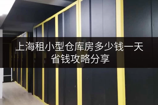 上海租小型仓库房多少钱一天 省钱攻略分享