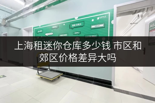 上海租迷你仓库多少钱 市区和郊区价格差异大吗