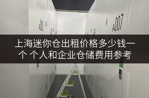 上海迷你仓出租价格多少钱一个 个人和企业仓储费用参考 上海迷你仓出租价格多少钱一个 个人和企业仓储费用参考