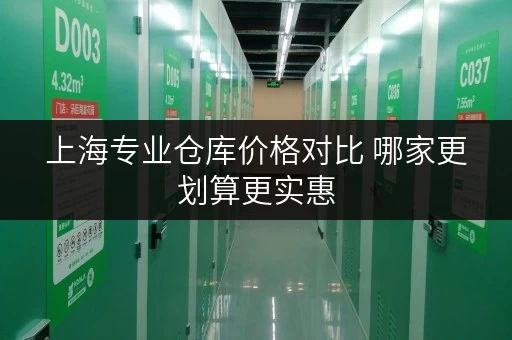 上海专业仓库价格对比 哪家更划算更实惠