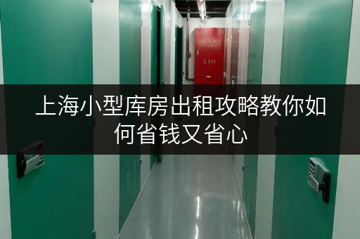 上海小型库房出租攻略教你如何省钱又省心