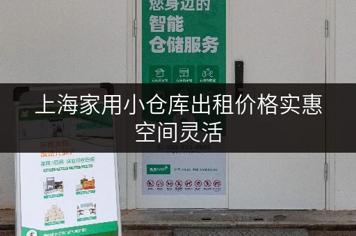 上海家用小仓库出租价格实惠空间灵活 上海家用小仓库出租价格实惠空间灵活