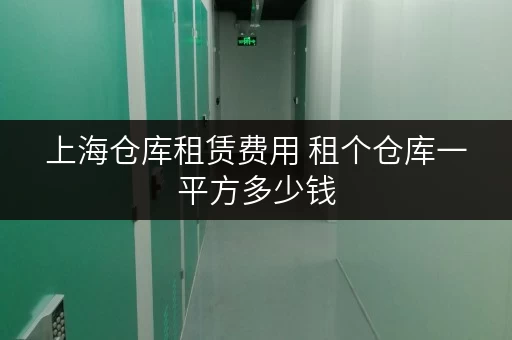 上海仓库租赁费用 租个仓库一平方多少钱
