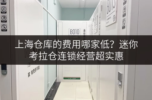 上海仓库的费用哪家低？迷你考拉仓连锁经营超实惠
