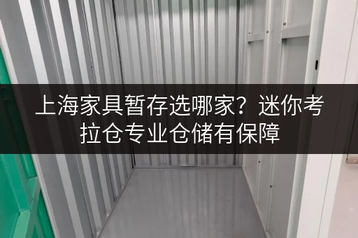 上海家具暂存选哪家？迷你考拉仓专业仓储有保障