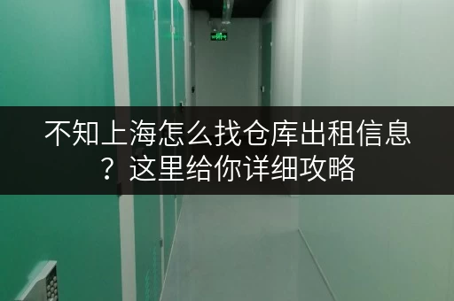 不知上海怎么找仓库出租信息？这里给你详细攻略