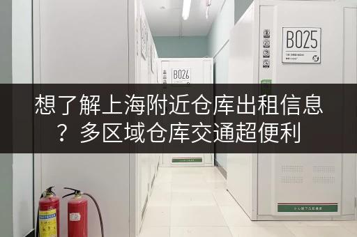 想了解上海附近仓库出租信息？多区域仓库交通超便利