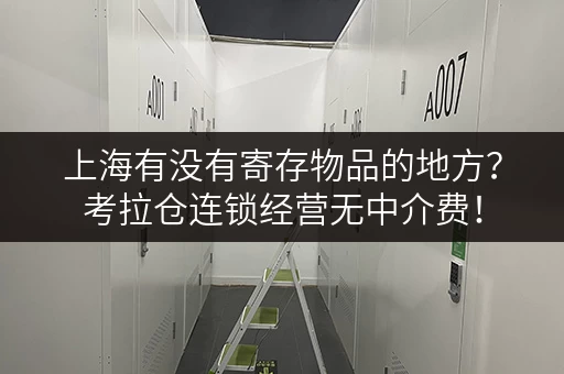 上海有没有寄存物品的地方？考拉仓连锁经营无中介费！