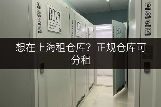 想在上海租仓库？正规仓库可分租，价格实惠超省心