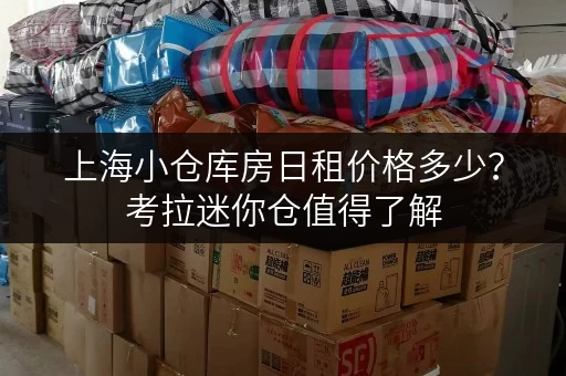 上海小仓库房日租价格多少？考拉迷你仓值得了解