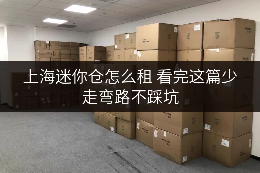 上海迷你仓怎么租 看完这篇少走弯路不踩坑