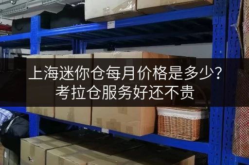 上海迷你仓每月价格是多少？考拉仓服务好还不贵