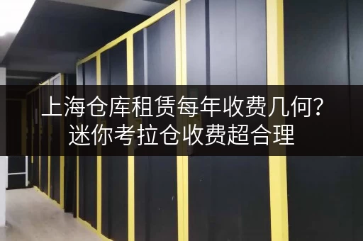 上海仓库租赁每年收费几何?迷你考拉仓收费超合理 上海仓库租赁每年收费几何?迷你考拉仓收费超合理