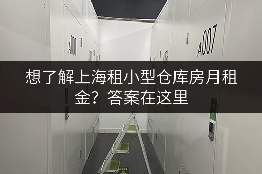 想了解上海租小型仓库房月租金？答案在这里