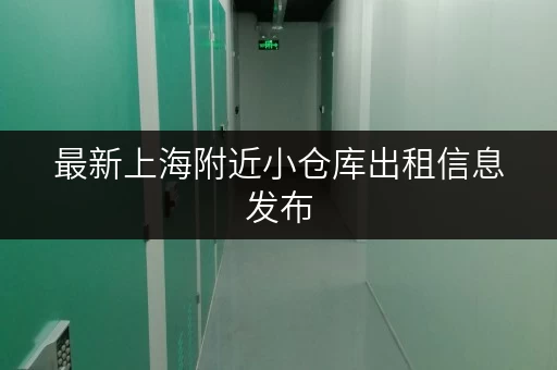 最新上海附近小仓库出租信息发布，大小仓型任你挑，价格实惠