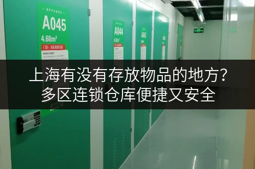 上海有没有存放物品的地方?多区连锁仓库便捷又安全 上海有没有存放物品的地方?多区连锁仓库便捷又安全