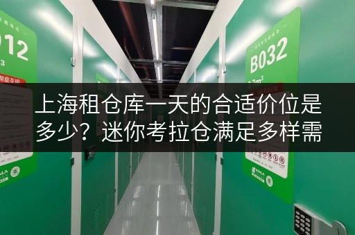上海租仓库一天的合适价位是多少？迷你考拉仓满足多样需求