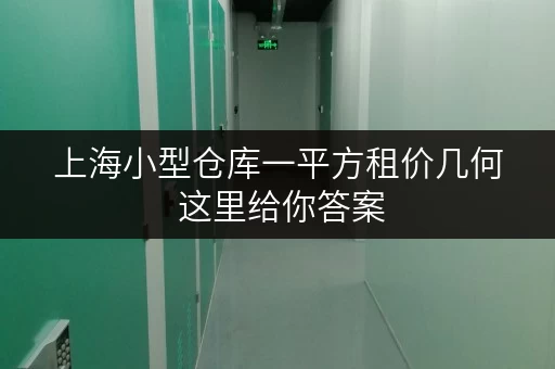 上海小型仓库一平方租价几何 这里给你答案 上海小型仓库一平方租价几何 这里给你答案