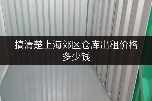 搞清楚上海郊区仓库出租价格多少钱，少花冤枉钱