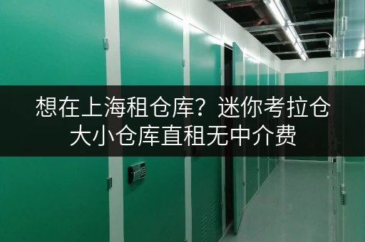 想在上海租仓库？迷你考拉仓大小仓库直租无中介费