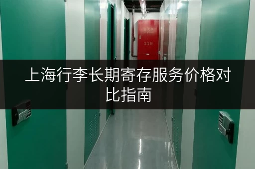 上海行李长期寄存服务价格对比指南