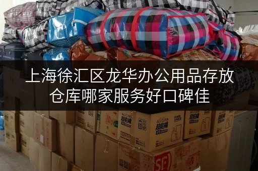 上海徐汇区龙华办公用品存放仓库哪家服务好口碑佳 上海徐汇区龙华办公用品存放仓库哪家服务好口碑佳