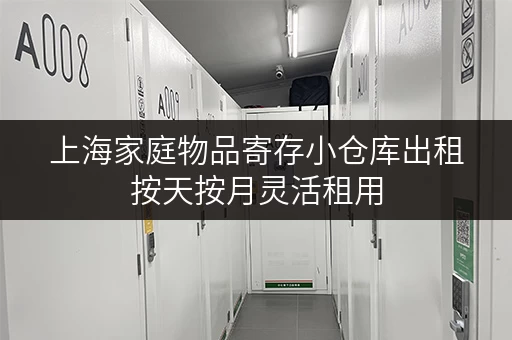 上海家庭物品寄存小仓库出租按天按月灵活租用 上海家庭物品寄存小仓库出租按天按月灵活租用
