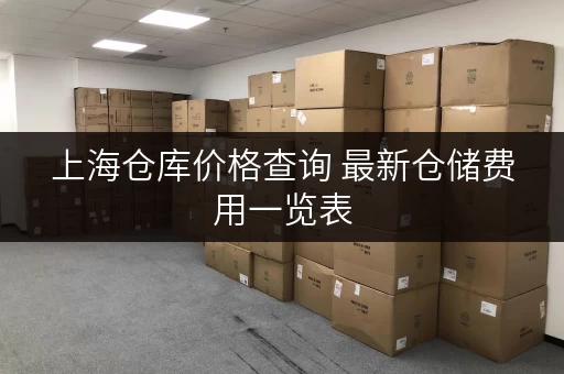 上海仓库价格查询 最新仓储费用一览表 上海仓库价格查询 最新仓储费用一览表