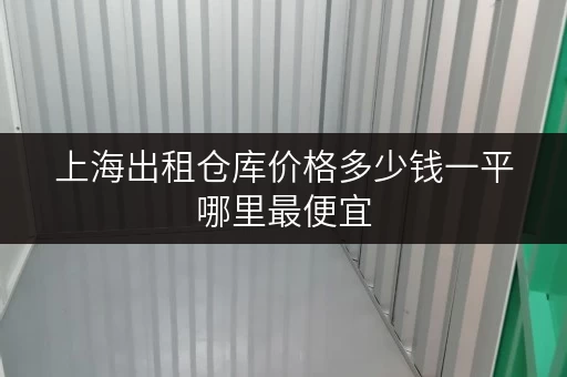 上海出租仓库价格多少钱一平哪里最便宜 上海出租仓库价格多少钱一平哪里最便宜