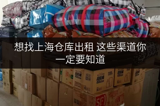想找上海仓库出租 这些渠道你一定要知道 想找上海仓库出租 这些渠道你一定要知道