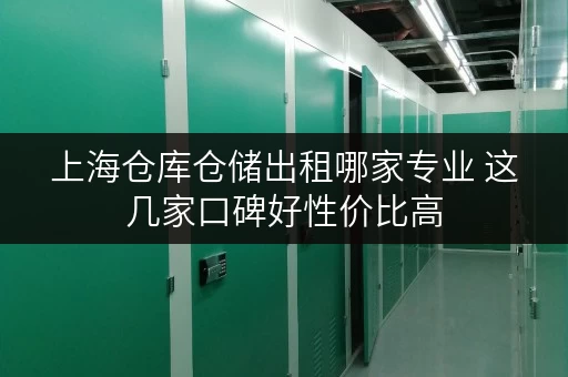 上海仓库仓储出租哪家专业 这几家口碑好性价比高