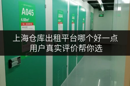 上海仓库出租平台哪个好一点 用户真实评价帮你选 上海仓库出租平台哪个好一点 用户真实评价帮你选