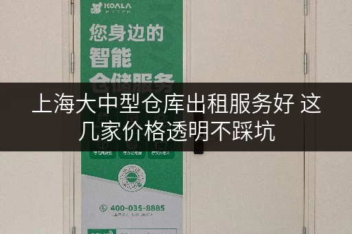 上海大中型仓库出租服务好 这几家价格透明不踩坑