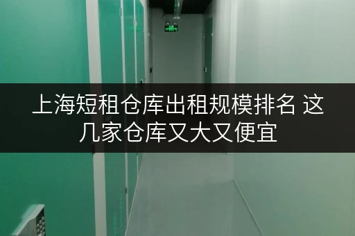 上海短租仓库出租规模排名 这几家仓库又大又便宜 上海短租仓库出租规模排名 这几家仓库又大又便宜