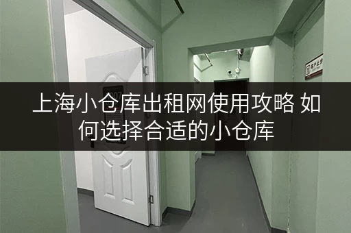 上海小仓库出租网使用攻略 如何选择合适的小仓库 上海小仓库出租网使用攻略 如何选择合适的小仓库