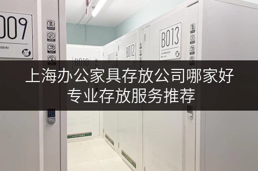 上海办公家具存放公司哪家好 专业存放服务推荐