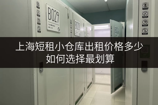 上海短租小仓库出租价格多少 如何选择最划算