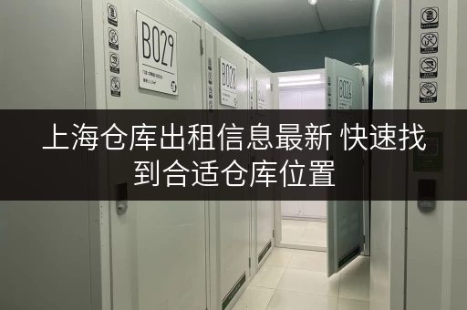 上海仓库出租信息最新 快速找到合适仓库位置
